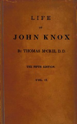 [Gutenberg 52940] • Life of John Knox, Fifth Edition, Vol. 2 of 2 / Containing Illustrations of the History of the Reformation in Scotland